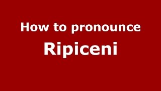 How to pronounce Ripiceni