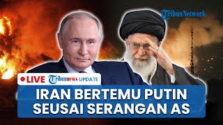 LIVE: Iran Konsultasi dengan Putin seusai 3 Fasilitas Nuklirnya Diserang, Bujuk Rusia Lawan AS?
