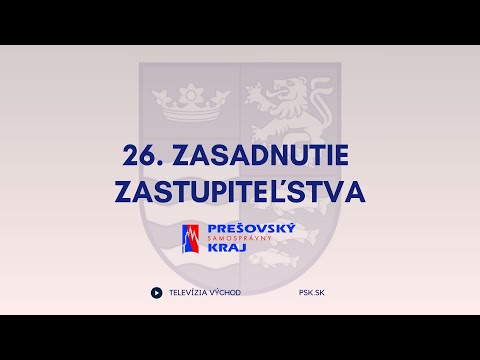 26. Zasadnutie zastupiteľstva Prešovského samosprávneho kraja
