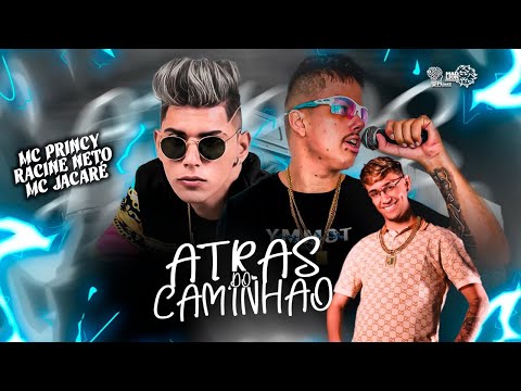 ATRÁS DO CAMINHÃO - MC PRINCY E RACINE NETO E MC JACARÉ