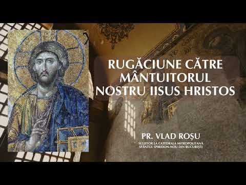 Cea mai frumoasă rugăciune către Mântuitorul Iisus Hristos - Vlad Roșu