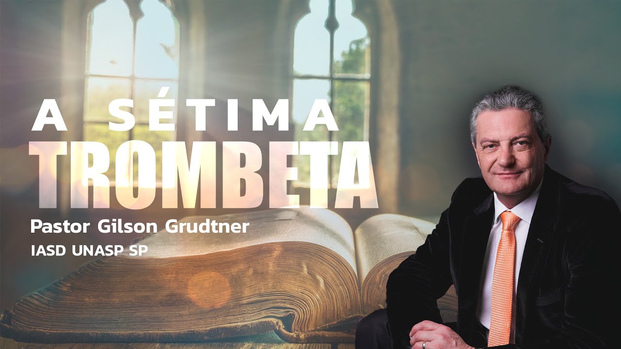 A SÉTIMA TROMBETA | PR. GILSON GRUDTNER | IGREJA UNASP SP