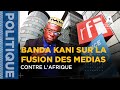BANDA KANI SUR LA FUSION DES MEDIAS MAINSTREAM CONTRE L'AFRIQUE