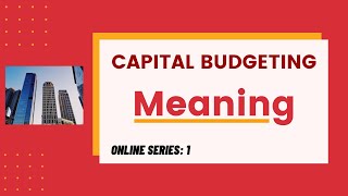 Capital Budgeting | Meaning | Techniques | Importance | Investment Decision | Financial Management