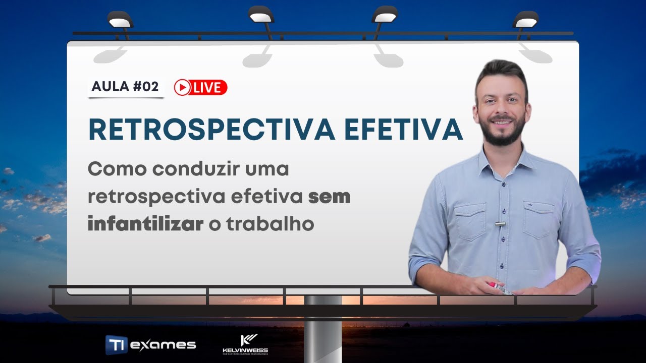 #AULA 02 - Como conduzir uma retrospectiva efetiva sem infantilizar o trabalho.