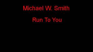 Michael W. Smith Run To You + Lyrics