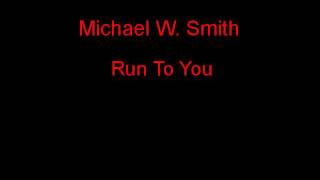 Michael W. Smith Run To You + Lyrics