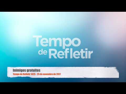Tempo de Refletir 1425 - Inimigos gratuitos