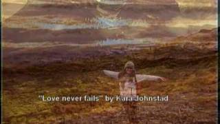 LOVE NEVER FAILS, by Kara Johnstad