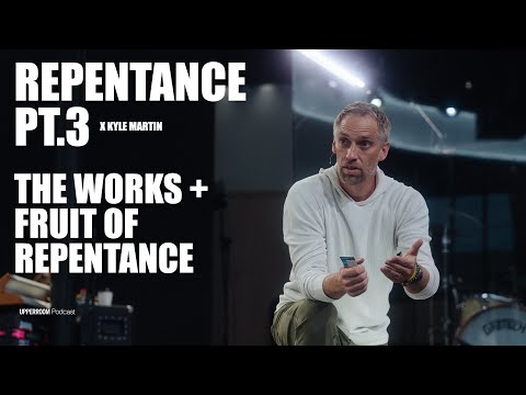 Repentance (Pt. 3) | The Works + Fruit of Repentance | Kyle Martin