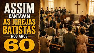 ASSIM AS IGREJAS BATISTAS CANTAVAM NOS ANOS 1960