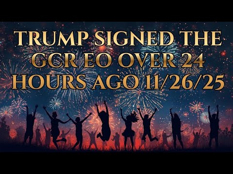 TRUMP SIGNED THE GCR EO OVER 24 HOURS AGO 11/26/25