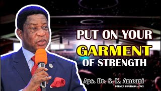 PUT ON YOUR GARMENT OF STRENGTH   APS  DR  S  K  AMOANI