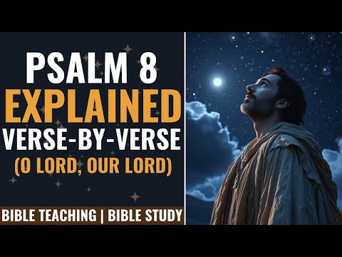 Psalm 8 Explained Verse by Verse: A Detailed Bible Study on God’s Majesty and Humanity’s Purpose