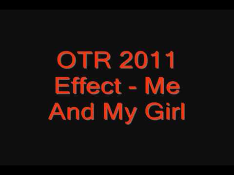 OTR 2011 EFFECT- ME AND MY GIRL