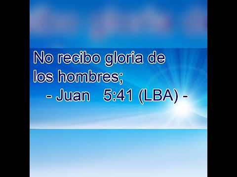 No recibo Gloria de los hombres; Juan 5:41-43