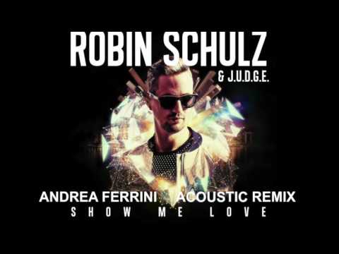 Robin Schulz & J.U.D.G.E. - Show Me Love (Andrea Ferrini Acoustic Remix)