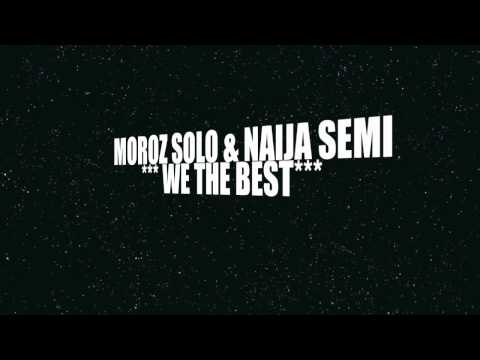 MOROZ SOLO & NAIJA SEMI - WE THE BEST