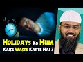 Holidays Ko Hum Kaise Waste Karte Hai ? By @Adv  Faiz Syed