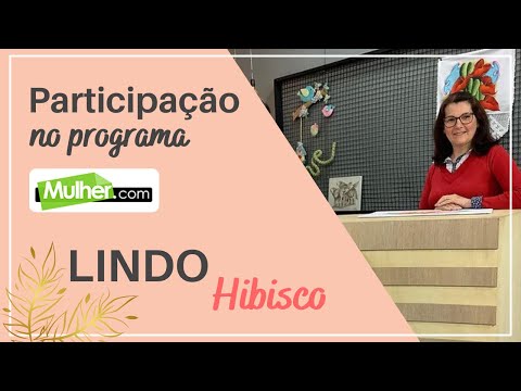 "Lindo Hibisco" - Participação no programa Mulher.com 31/08/21 | Fátima Hespanholeto Cunha