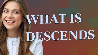 Descends | meaning of Descends
