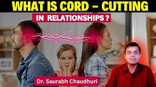 What is cord - Cutting in Relationships ? By  Dr. Saurabh Chaudhuri