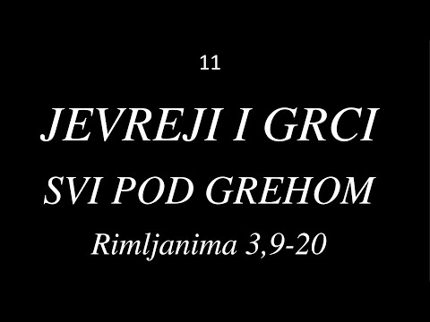 11 Jevreji i Grci svi pod grehom! Kao što stoji napisano: ni jednoga nema pravedna - Rim. 3, 9 - 20