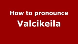 How to pronounce Valcikeila