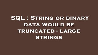 Download the video "SQL : String or binary data would be truncated - large strings"