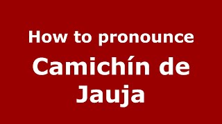 How to pronounce Camichín De Jauja