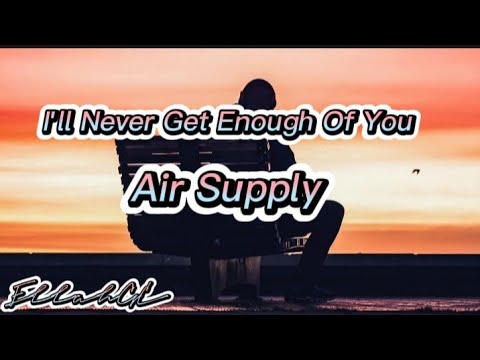 I'll Never Get Enough Of You - Air Supply ( Lyrics )