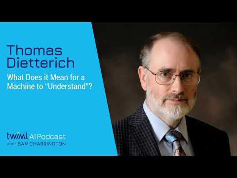 What Does it Mean for a Machine to "Understand"? with Thomas Dietterich - #315