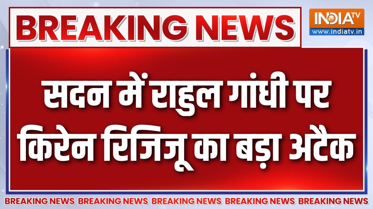 Breaking News: सदन में राहुल गांधी पर किरेन रिजिजू का बड़ा अटै?