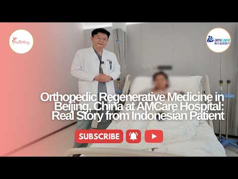 Orthopedic Stem Cell Therapy in Beijing, China at AMCare Hospital: Real Story from Indonesian Patient