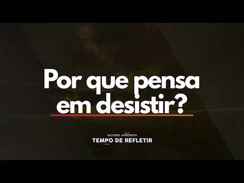 Por que pensa em desistir? - Tempo de Refletir 2723