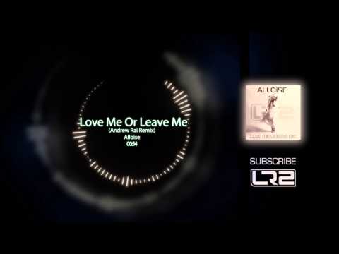 Alloise - Love Me Or Leave Me (Andrew Rai Remix)
