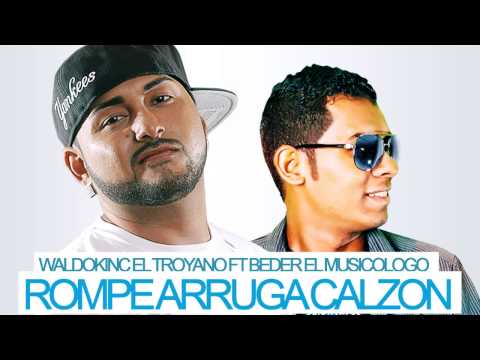 ROMPE ARRUGA CALZON   BEDER EL MUSICOLOGO FT WALDOKINC EL TROYANO