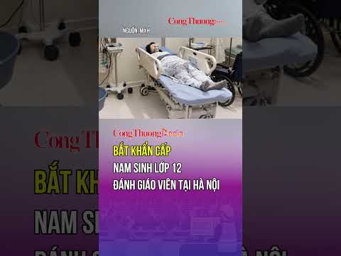 Bắt khẩn cấp nam sinh lớp 12 đánh giáo viên tại Hà Nội | Báo Công Thương
