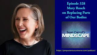 Mindscape 328 | Mary Roach on Replacing Parts of Our Bodies