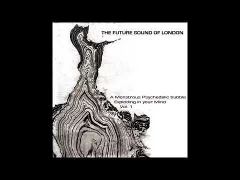 Vol. 1 - A Monstrous Psychedelic Bubble Exploding In Your Mind - The Future Sound of London [FULL]