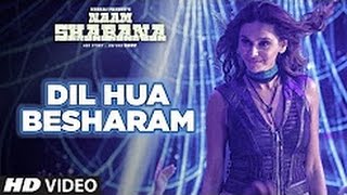 Naam Shabana: Dil Hua Besharam Full Video Song | Akshay Kumar, Taapsee Pannu | Meet Bros, Aditi