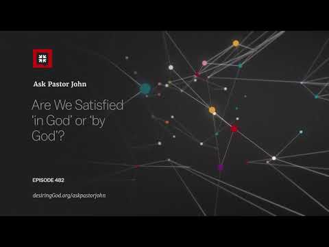 Are We Satisfied ‘in God’ or ‘by God’?