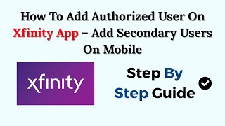How To Add Authorized User On Xfinity App – Add Secondary Users On Mobile