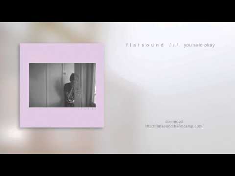 flatsound | you said okay