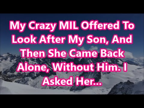 My Crazy MIL Offered To Look After My Son, And Then She Came Back Alone, Without Him. I Asked Her...