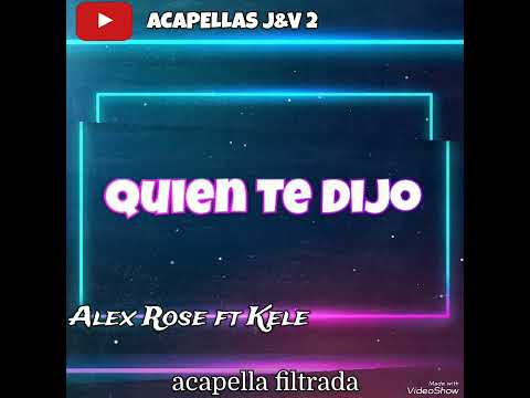 Alex Rose ft Kele: Quien te Dijo ( ACAPELLAS J&V 2 )