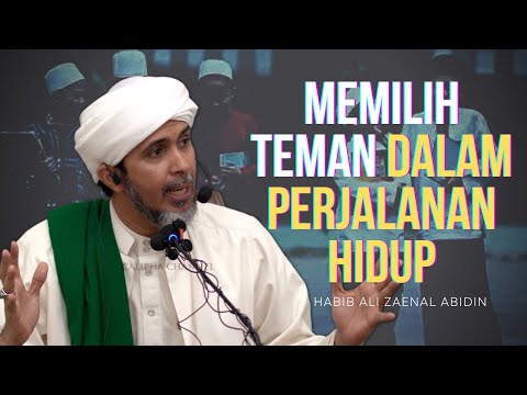 HABIB ALI ZAENAL ABIDIN - MEMILIH TEMAN DALAM PERJALANAN HIDUP