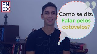 Expressões em Inglês - Você sabe como se diz "Falar pelos cotovelos"?