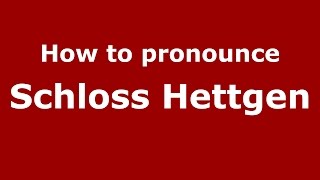 How to pronounce Schloss Hettgen