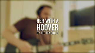 Playing with The Toy Dolls - Her With a Hoover (Cover)